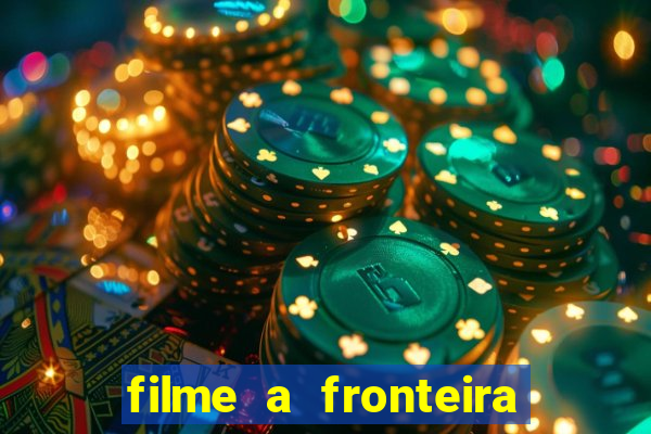 filme a fronteira 2007 completo dublado