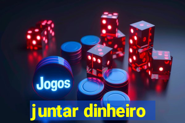 juntar dinheiro