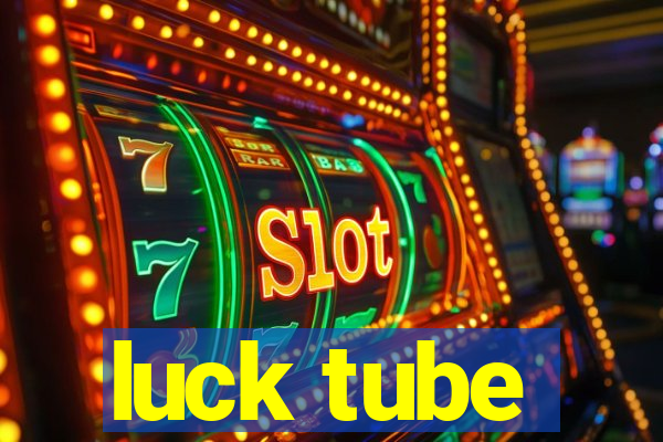 luck tube