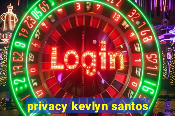 privacy kevlyn santos