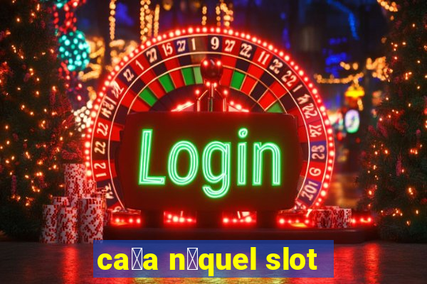 ca莽a n铆quel slot