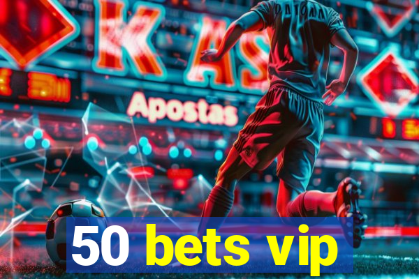 50 bets vip