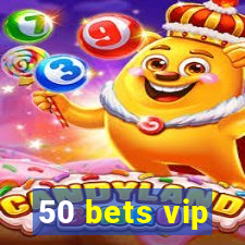 50 bets vip