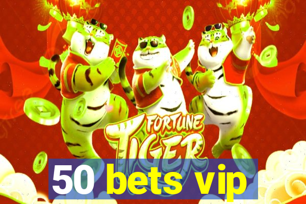 50 bets vip