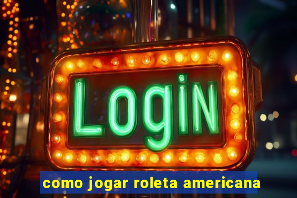 como jogar roleta americana