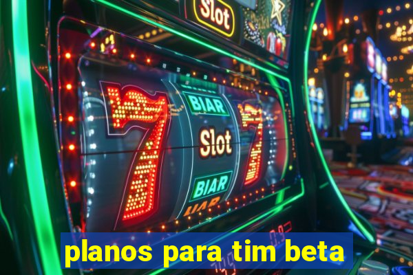 planos para tim beta