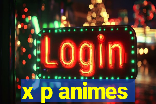 x p animes