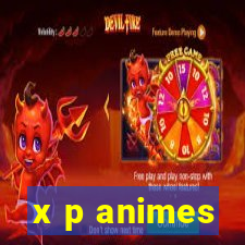 x p animes