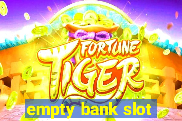 empty bank slot