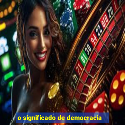 o significado de democracia