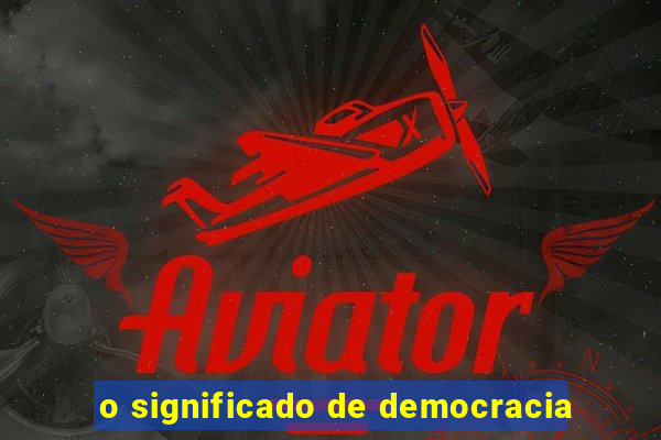 o significado de democracia