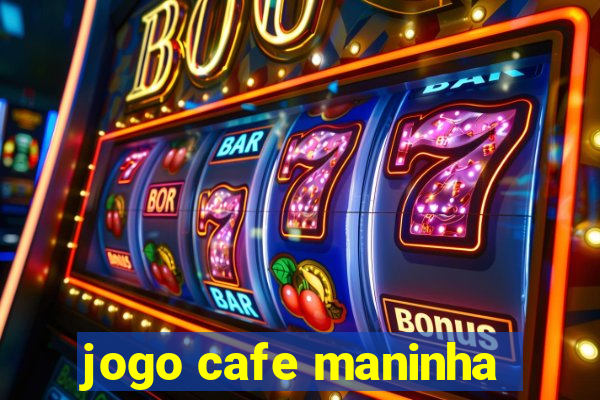 jogo cafe maninha