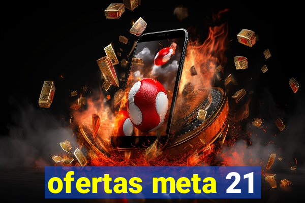 ofertas meta 21