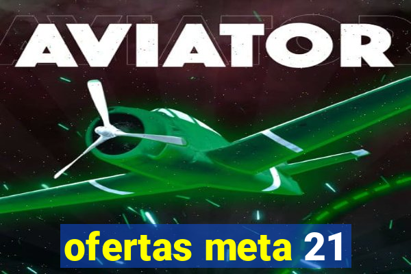 ofertas meta 21