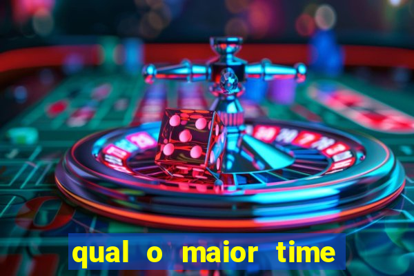 qual o maior time do brasil