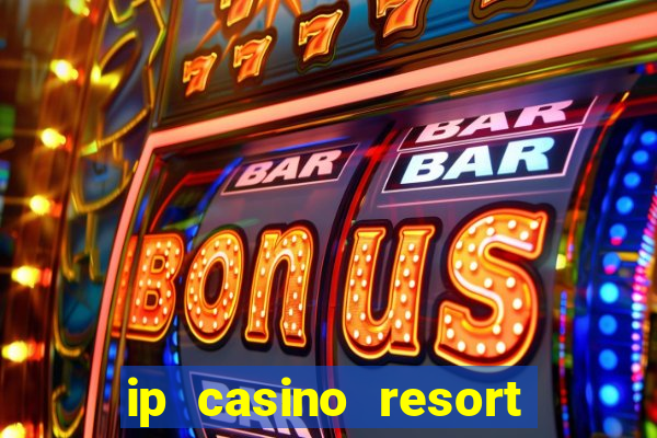 ip casino resort and spa