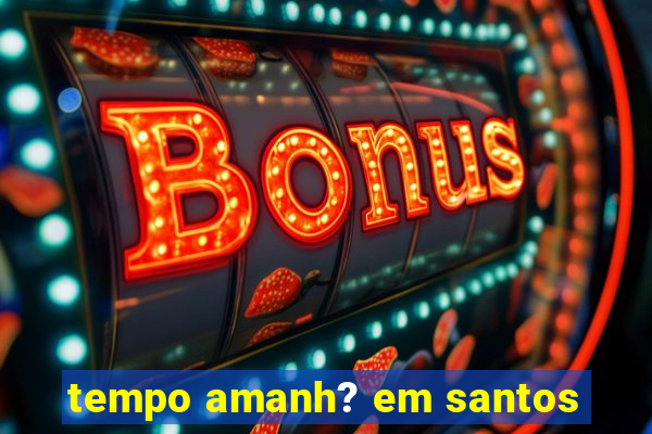 tempo amanh? em santos