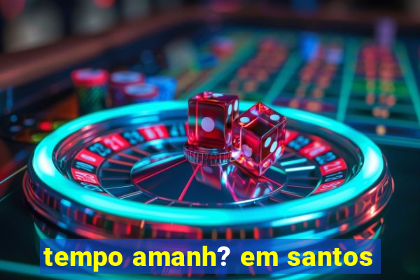 tempo amanh? em santos