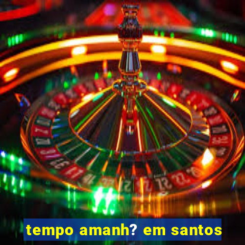 tempo amanh? em santos