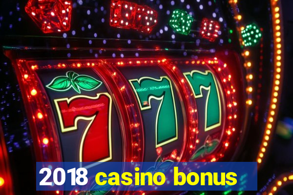 2018 casino bonus