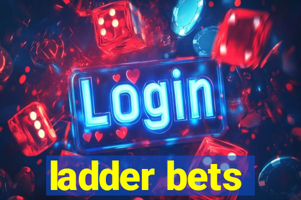 ladder bets