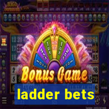 ladder bets