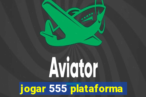 jogar 555 plataforma