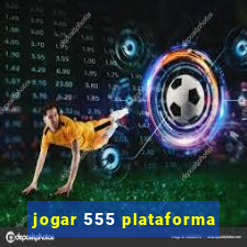 jogar 555 plataforma