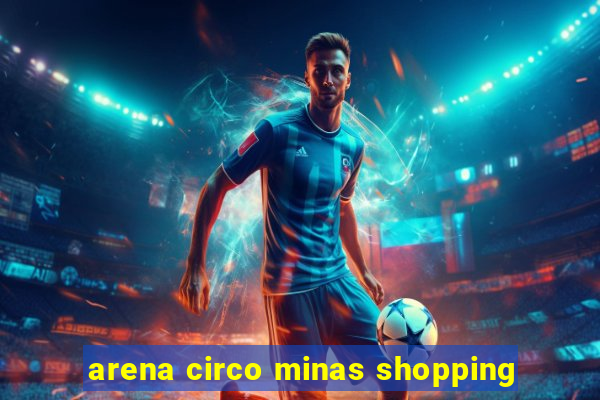 arena circo minas shopping