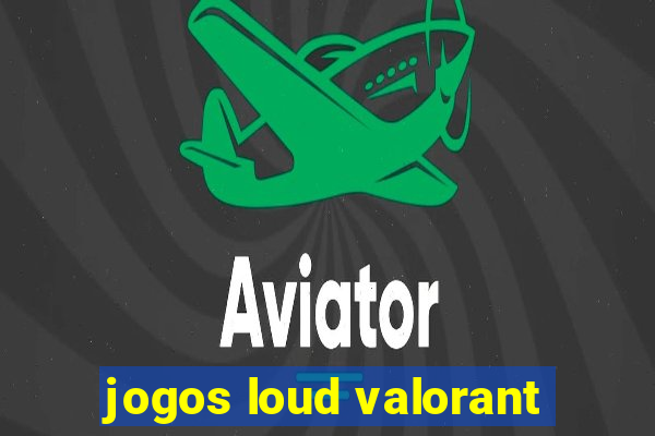 jogos loud valorant