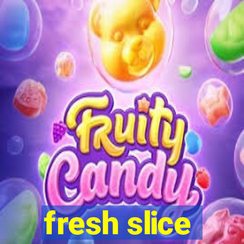 fresh slice