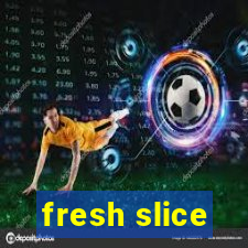 fresh slice