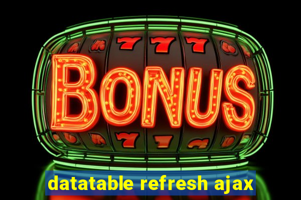 datatable refresh ajax