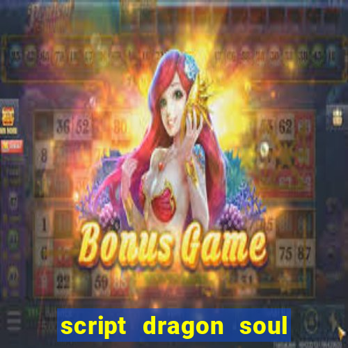 script dragon soul mobile 2024