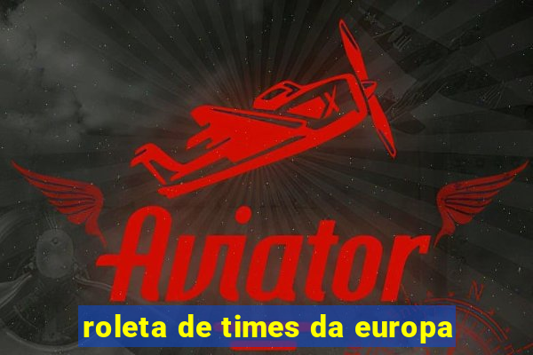 roleta de times da europa