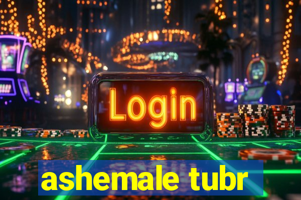 ashemale tubr