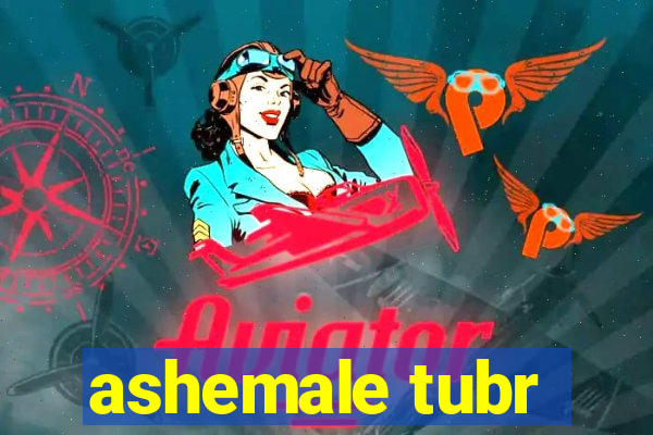 ashemale tubr