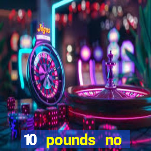 10 pounds no deposit casino