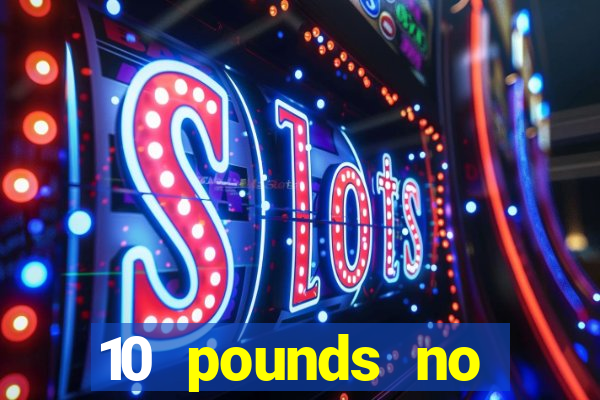 10 pounds no deposit casino