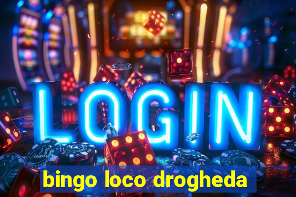 bingo loco drogheda