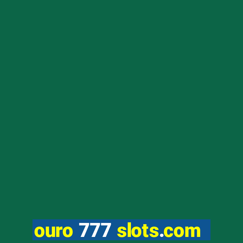 ouro 777 slots.com