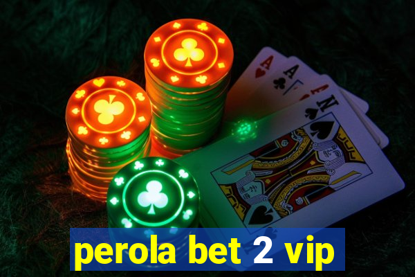 perola bet 2 vip