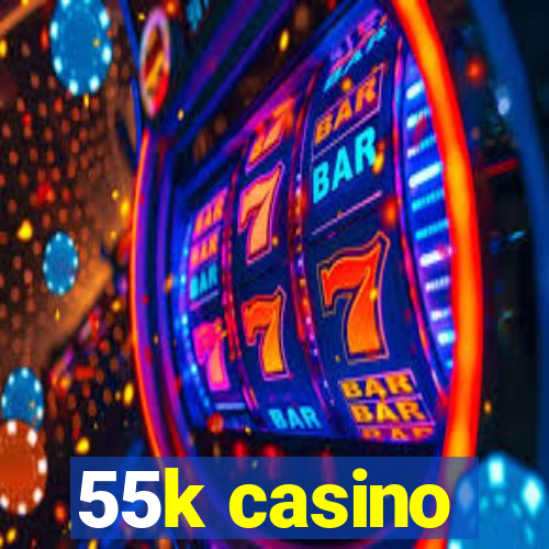 55k casino