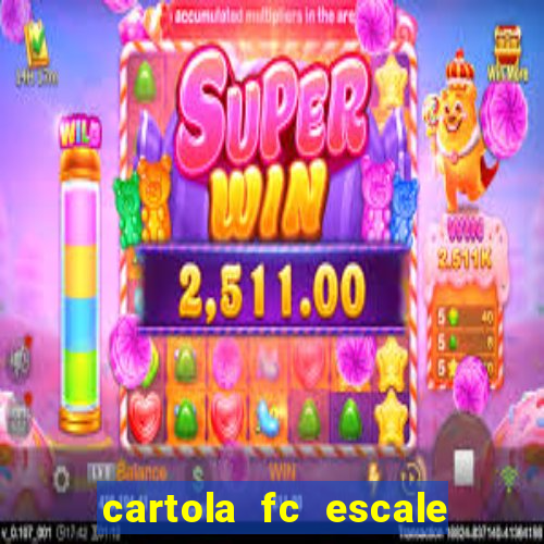 cartola fc escale seu time