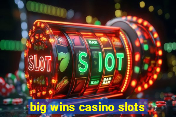 big wins casino slots