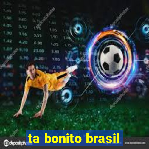 ta bonito brasil