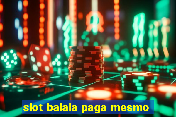 slot balala paga mesmo