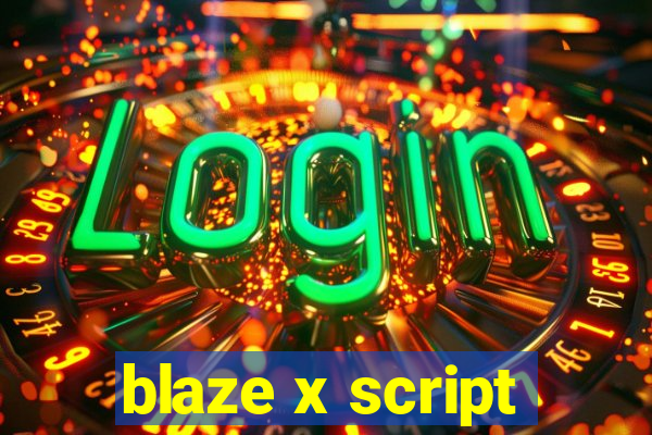 blaze x script