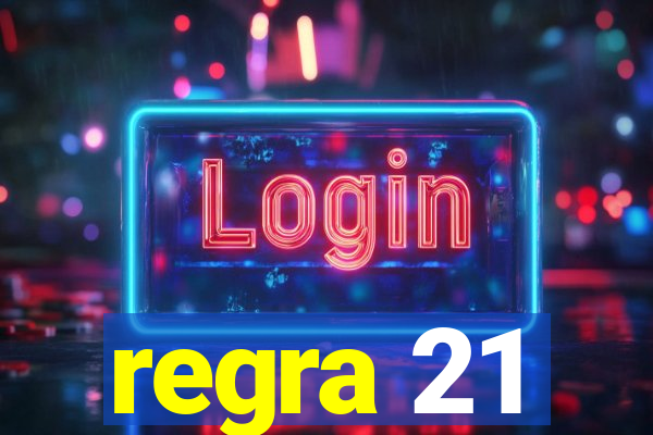 regra 21