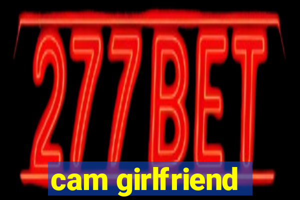 cam girlfriend